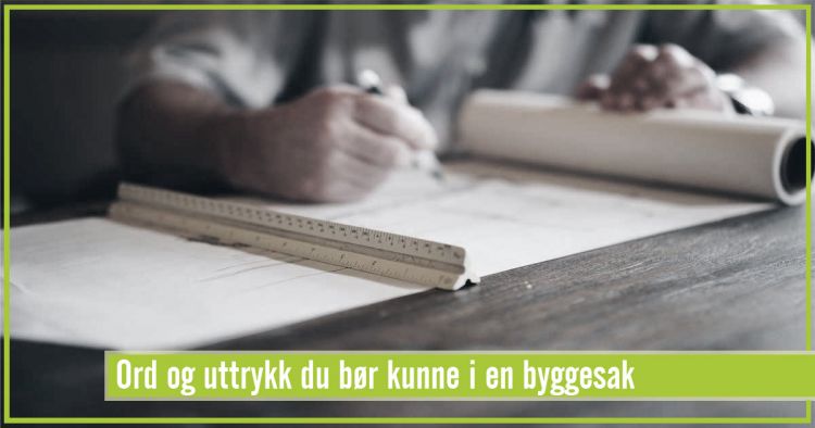 Ord og uttrykk du bør kunne i en byggesak